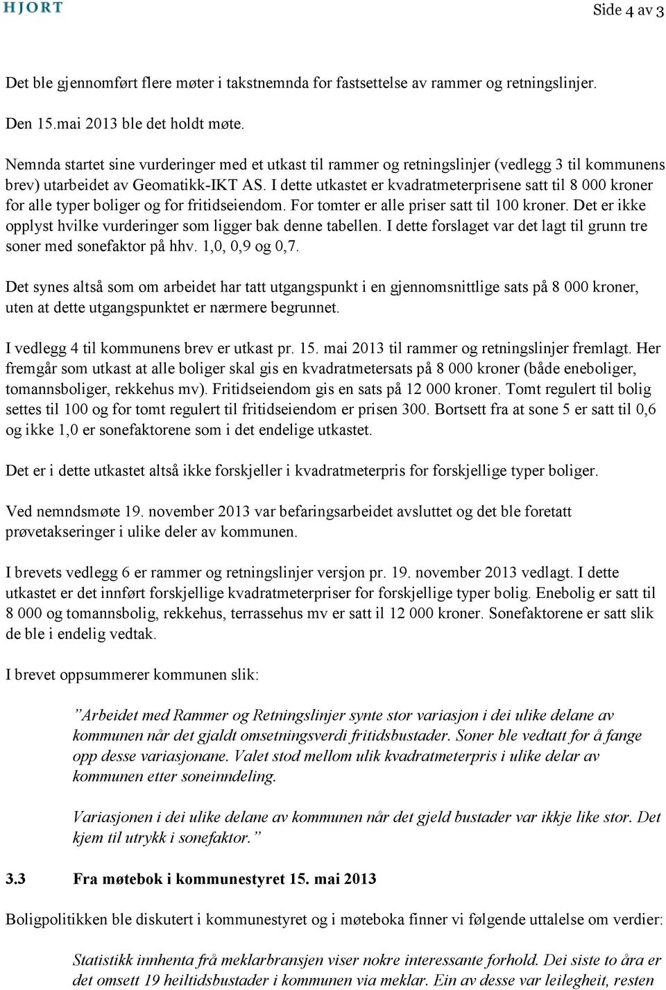 I dette utkastet er kvadratmeterprisene satt til 8 000 kroner for alle typer boliger og for fritidseiendom. For tomter er alle priser satt til 100 kroner.