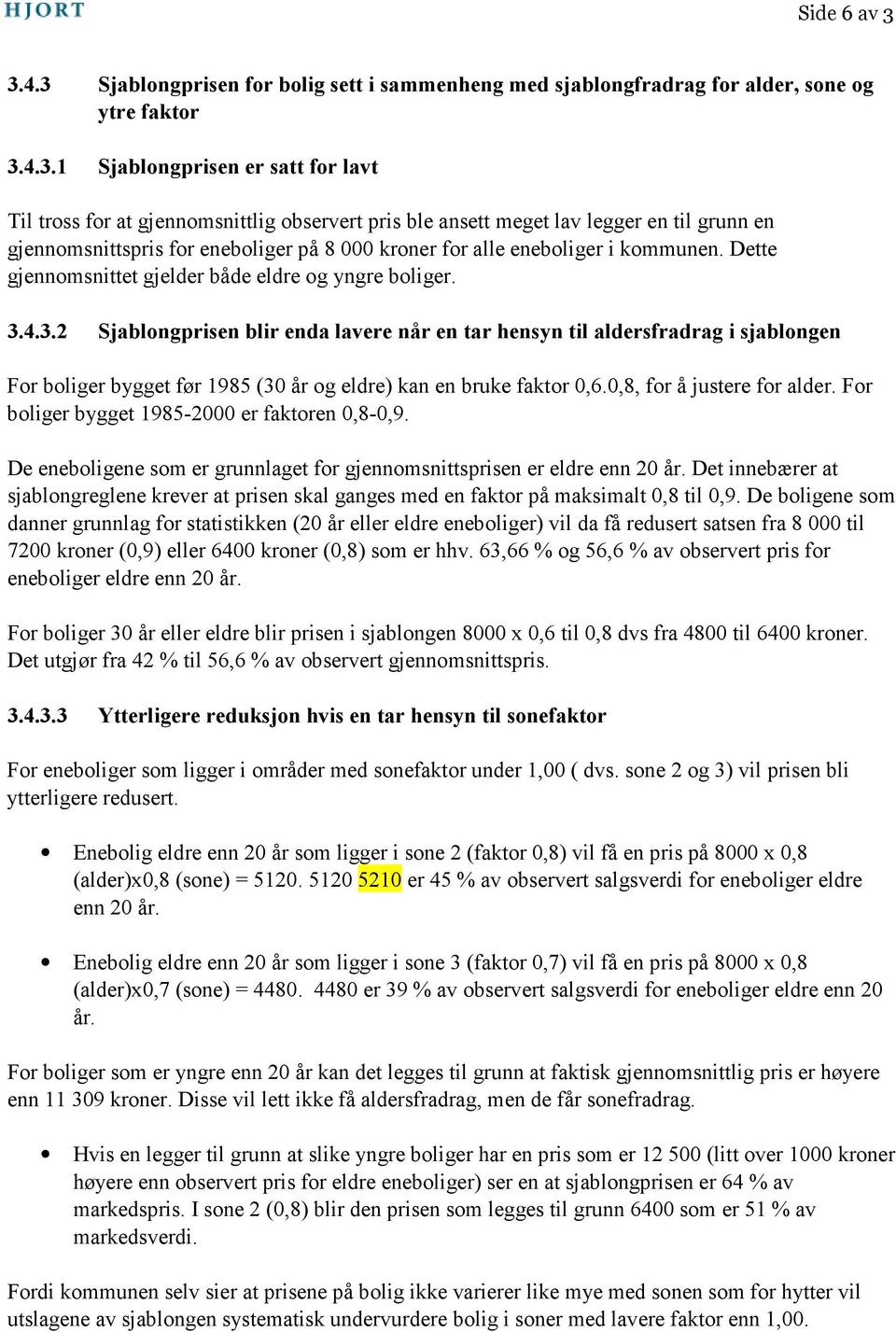 meget lav legger en til grunn en gjennomsnittspris for eneboliger på 8 000 kroner for alle eneboliger i kommunen. Dette gjennomsnittet gjelder både eldre og yngre boliger. 3.