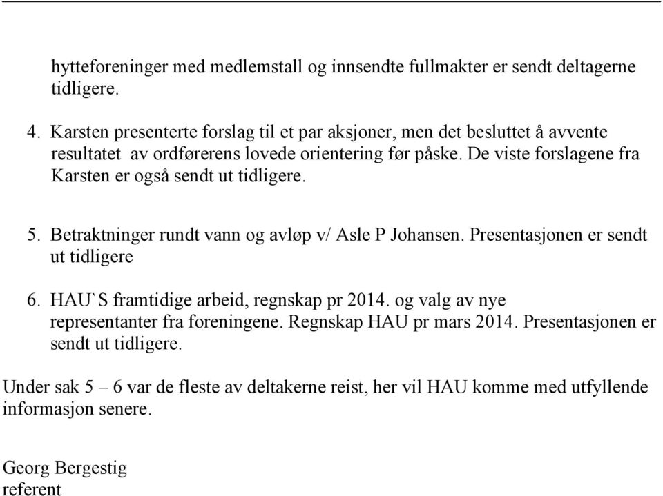 De viste forslagene fra Karsten er også sendt ut tidligere. 5. Betraktninger rundt vann og avløp v/ Asle P Johansen. Presentasjonen er sendt ut tidligere 6.