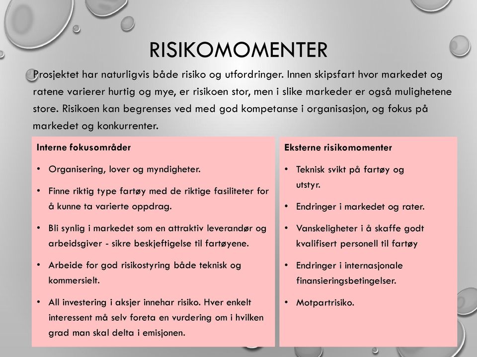 Finne riktig type fartøy med de riktige fasiliteter for å kunne ta varierte oppdrag. Bli synlig i markedet som en attraktiv leverandør og arbeidsgiver - sikre beskjeftigelse til fartøyene.