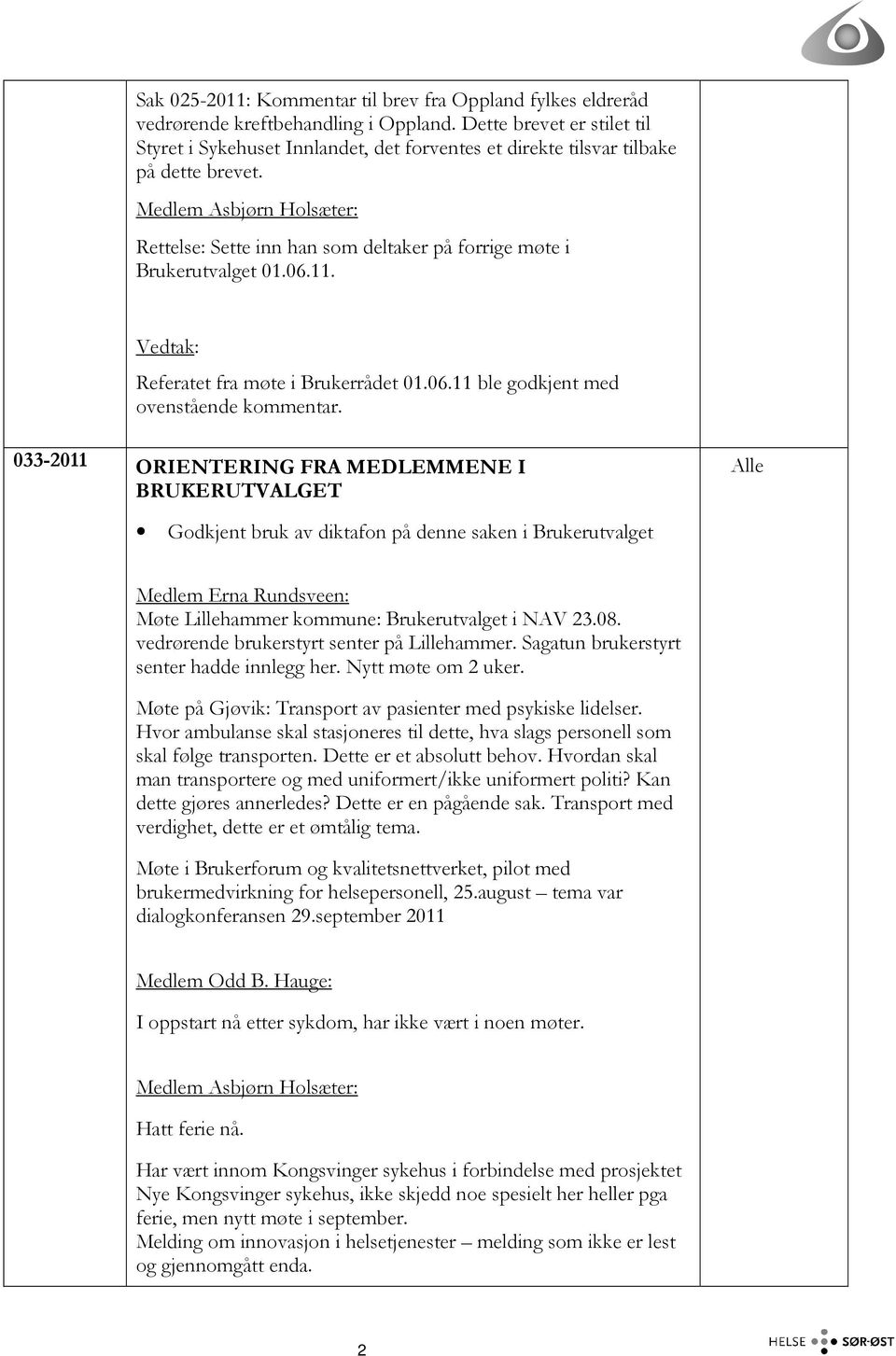 Medlem Asbjørn Holsæter: Rettelse: Sette inn han som deltaker på forrige møte i Brukerutvalget 01.06.11. Vedtak: Referatet fra møte i Brukerrådet 01.06.11 ble godkjent med ovenstående kommentar.