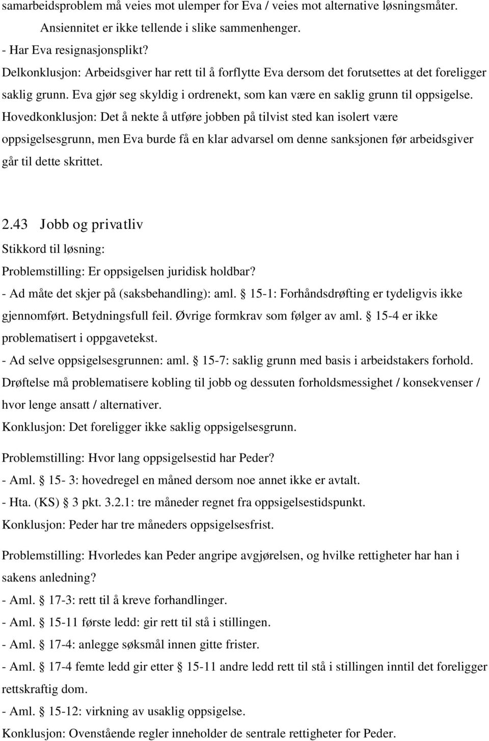 Hovedkonklusjon: Det å nekte å utføre jobben på tilvist sted kan isolert være oppsigelsesgrunn, men Eva burde få en klar advarsel om denne sanksjonen før arbeidsgiver går til dette skrittet. 2.