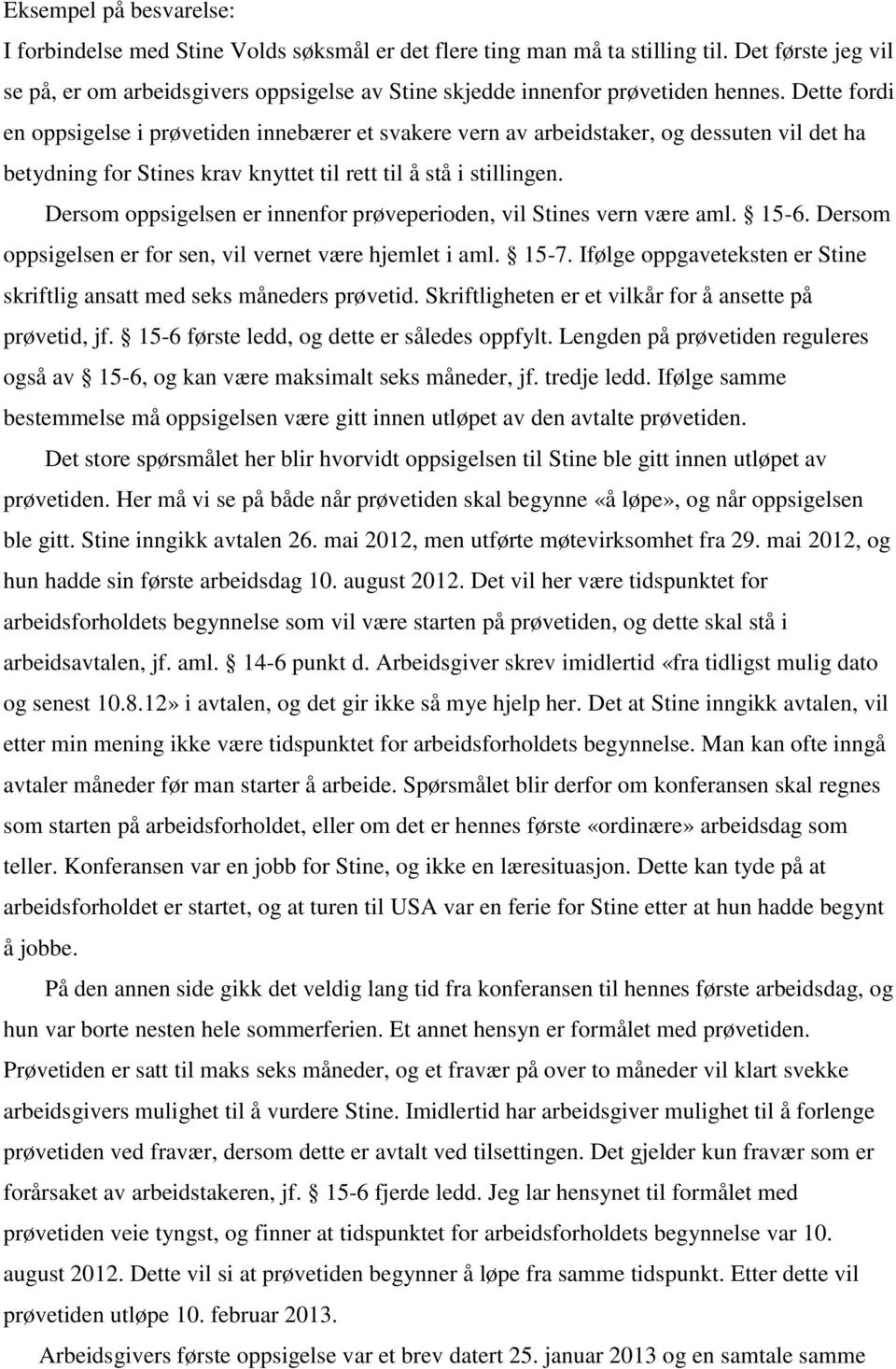 Dette fordi en oppsigelse i prøvetiden innebærer et svakere vern av arbeidstaker, og dessuten vil det ha betydning for Stines krav knyttet til rett til å stå i stillingen.