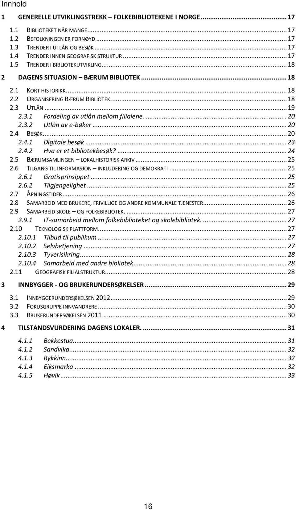 ... 20 2.3.2 Utlån av e-bøker... 20 2.4 BESØK.... 20 2.4.1 Digitale besøk... 23 2.4.2 Hva er et bibliotekbesøk?... 24 2.5 BÆRUMSAMLINGEN LOKALHISTORISK ARKIV... 25 2.