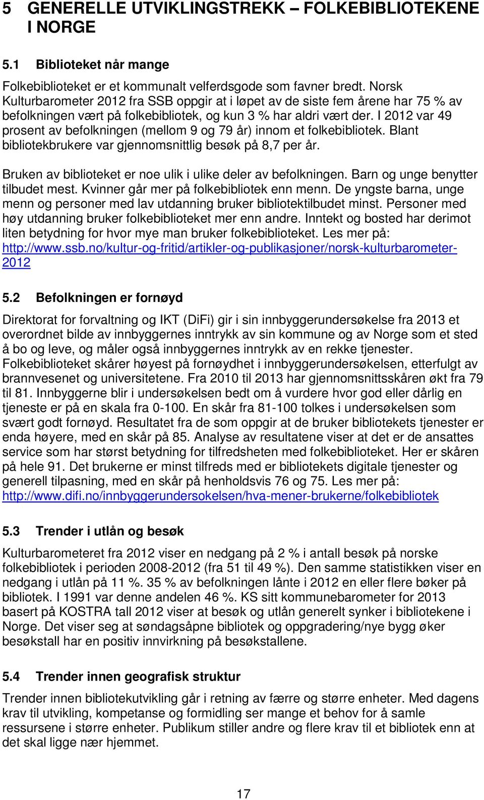 I 2012 var 49 prosent av befolkningen (mellom 9 og 79 år) innom et folkebibliotek. Blant bibliotekbrukere var gjennomsnittlig besøk på 8,7 per år.