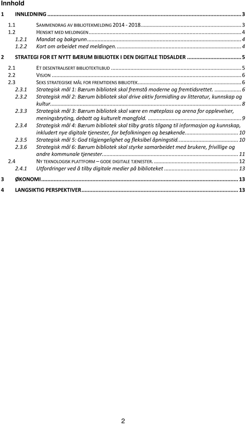 SEKS STRATEGISKE MÅL FOR FREMTIDENS BIBLIOTEK... 6 2.3.1 Strategisk mål 1: Bærum bibliotek skal fremstå moderne og fremtidsrettet.... 6 2.3.2 Strategisk mål 2: Bærum bibliotek skal drive aktiv formidling av litteratur, kunnskap og kultur.