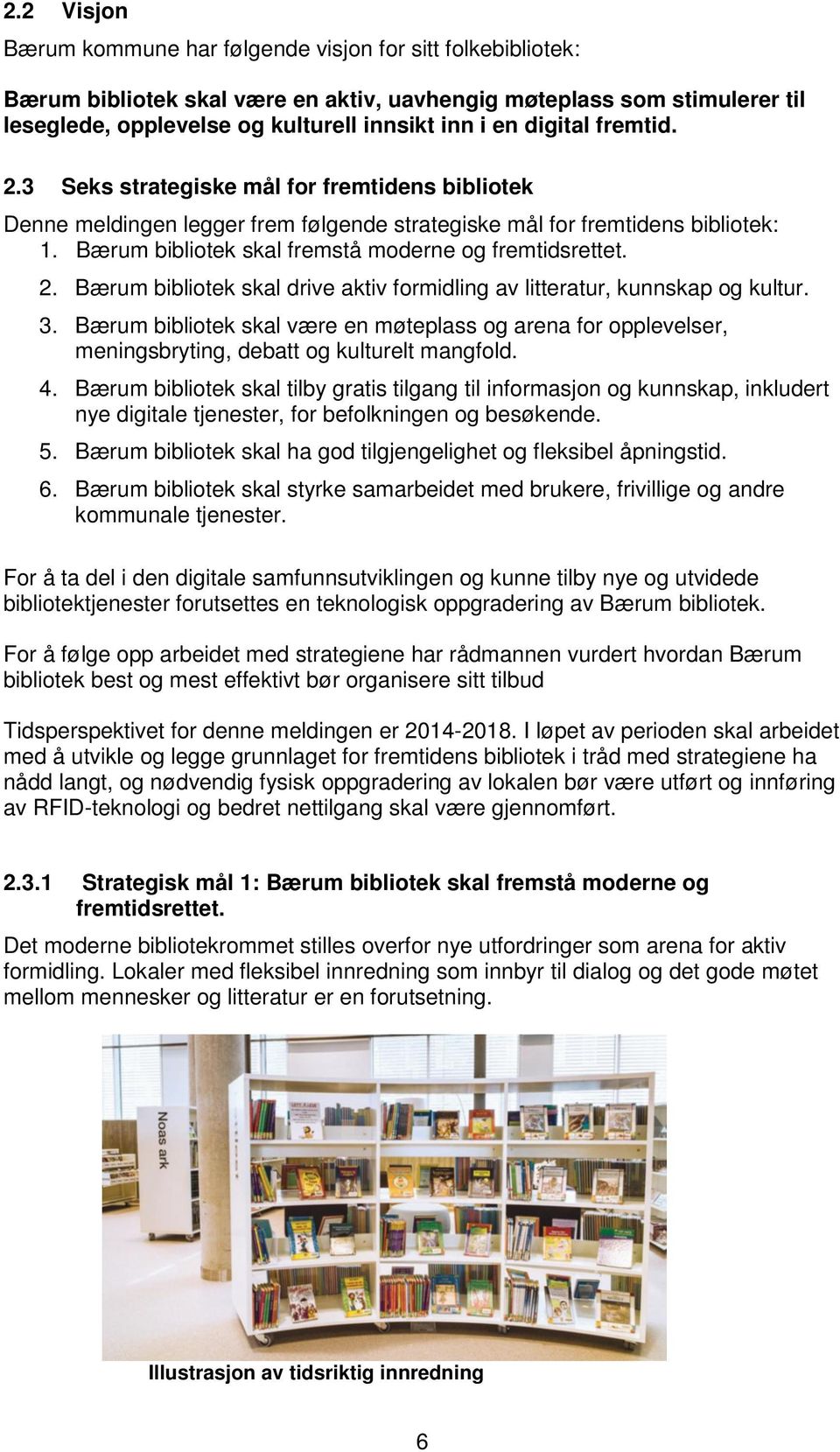 Bærum bibliotek skal fremstå moderne og fremtidsrettet. 2. Bærum bibliotek skal drive aktiv formidling av litteratur, kunnskap og kultur. 3.