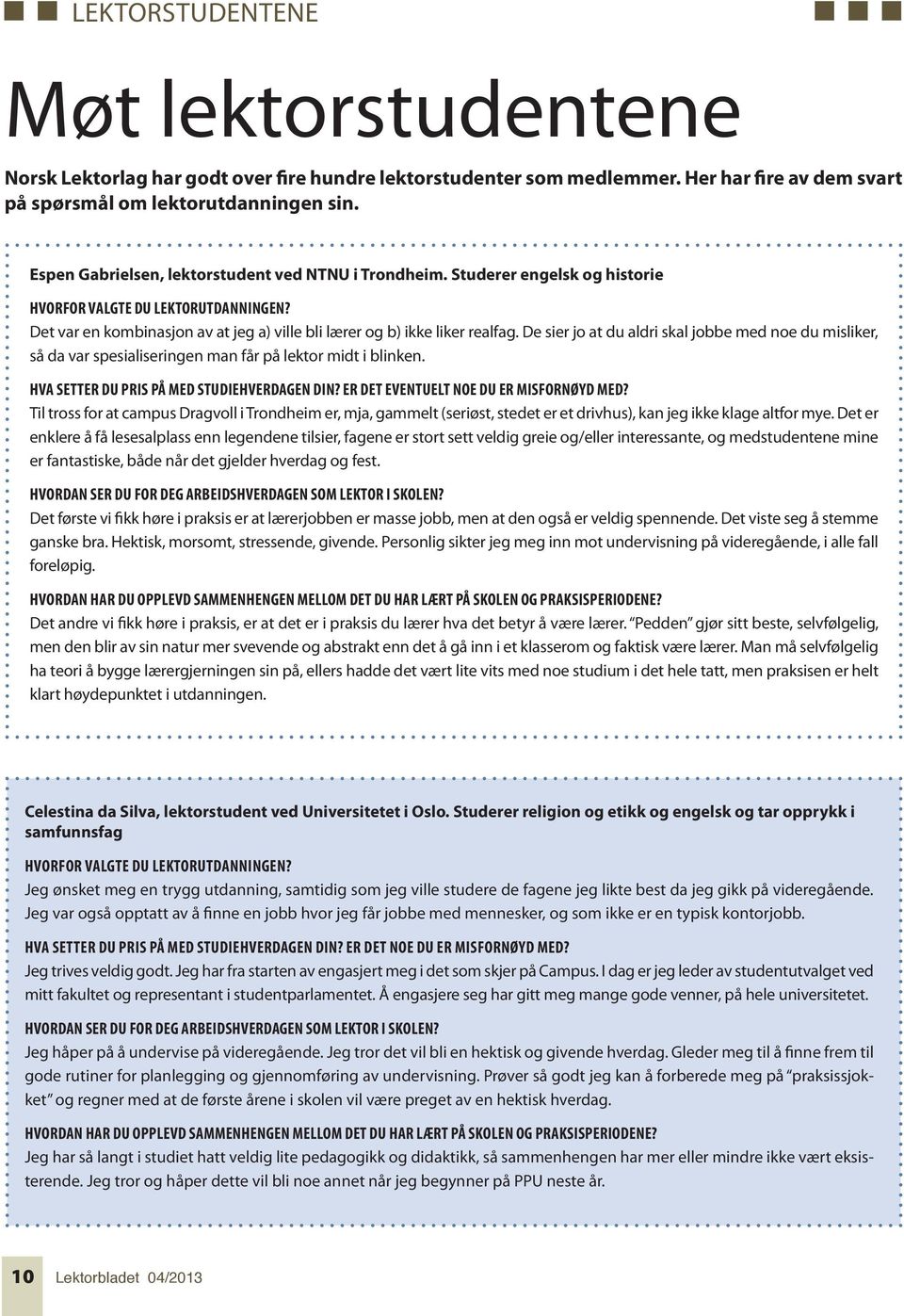 De sier jo at du aldri skal jobbe med noe du misliker, så da var spesialiseringen man får på lektor midt i blinken. HVA SETTER DU PRIS PÅ MED STUDIEHVERDAGEN DIN?