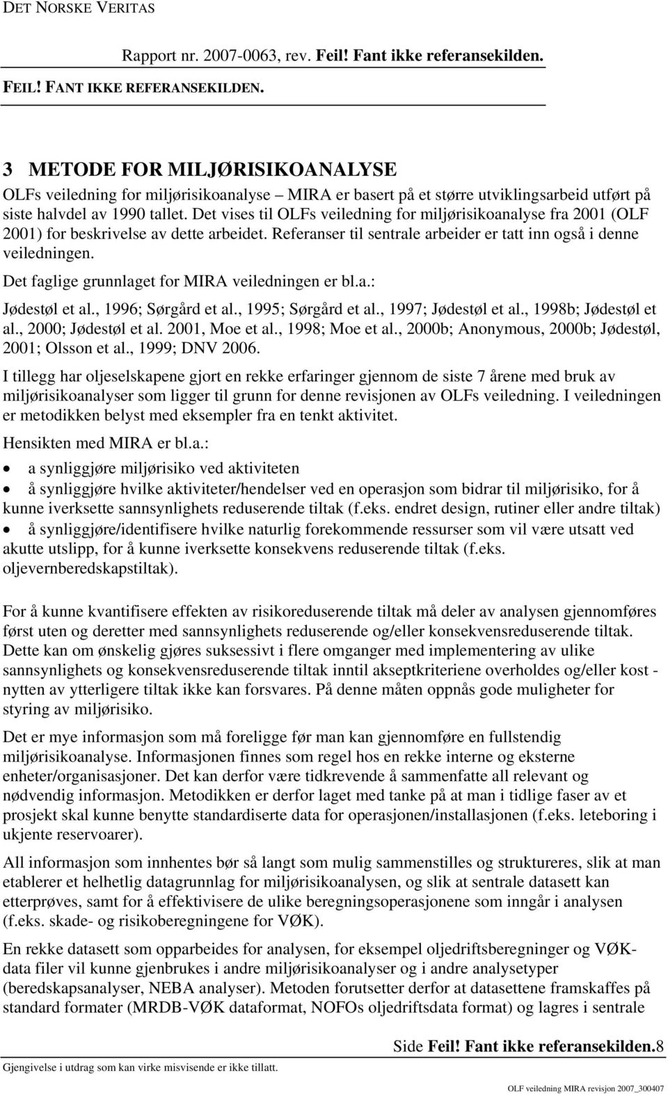 Det faglige grunnlaget for MIRA veiledningen er bl.a.: Jødestøl et al., 1996; Sørgård et al., 1995; Sørgård et al., 1997; Jødestøl et al., 1998b; Jødestøl et al., 2000; Jødestøl et al.