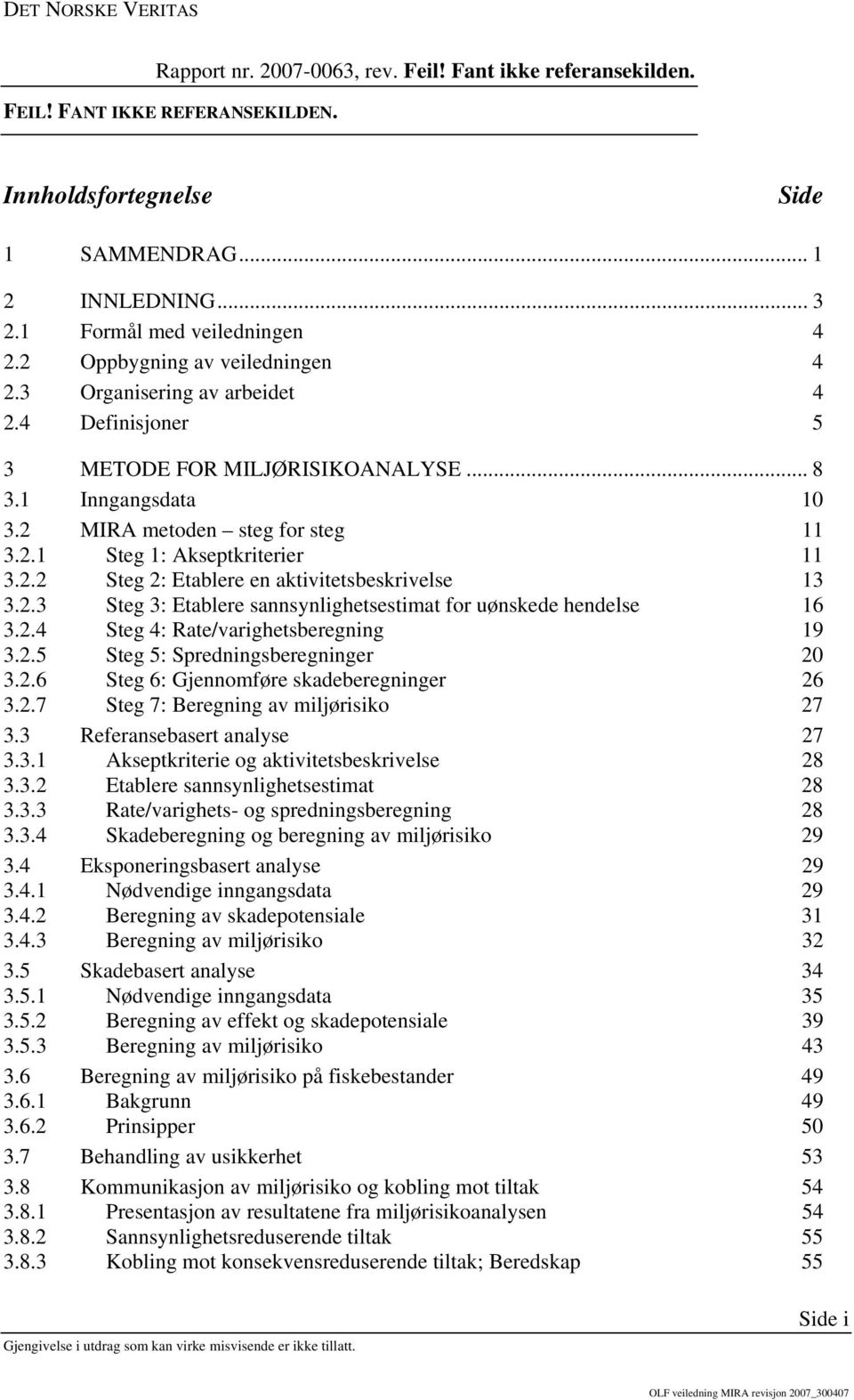 2.4 Steg 4: Rate/varighetsberegning 19 3.2.5 Steg 5: Spredningsberegninger 20 3.2.6 Steg 6: Gjennomføre skadeberegninger 26 3.2.7 Steg 7: Beregning av miljørisiko 27 3.3 Referansebasert analyse 27 3.