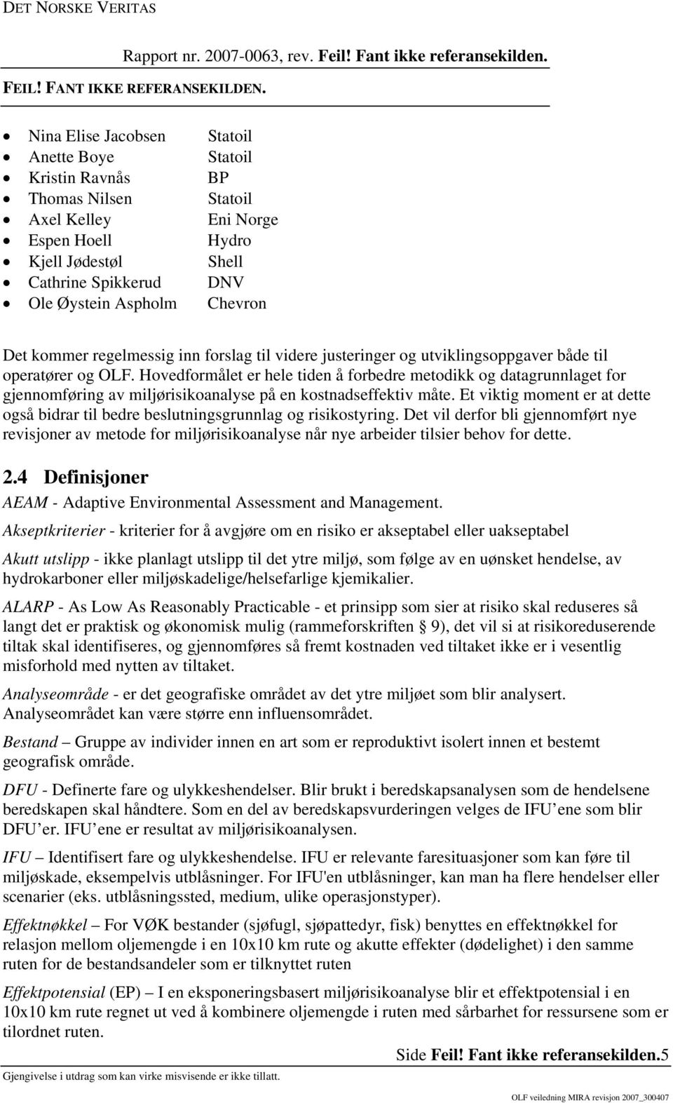 Hovedformålet er hele tiden å forbedre metodikk og datagrunnlaget for gjennomføring av miljørisikoanalyse på en kostnadseffektiv måte.