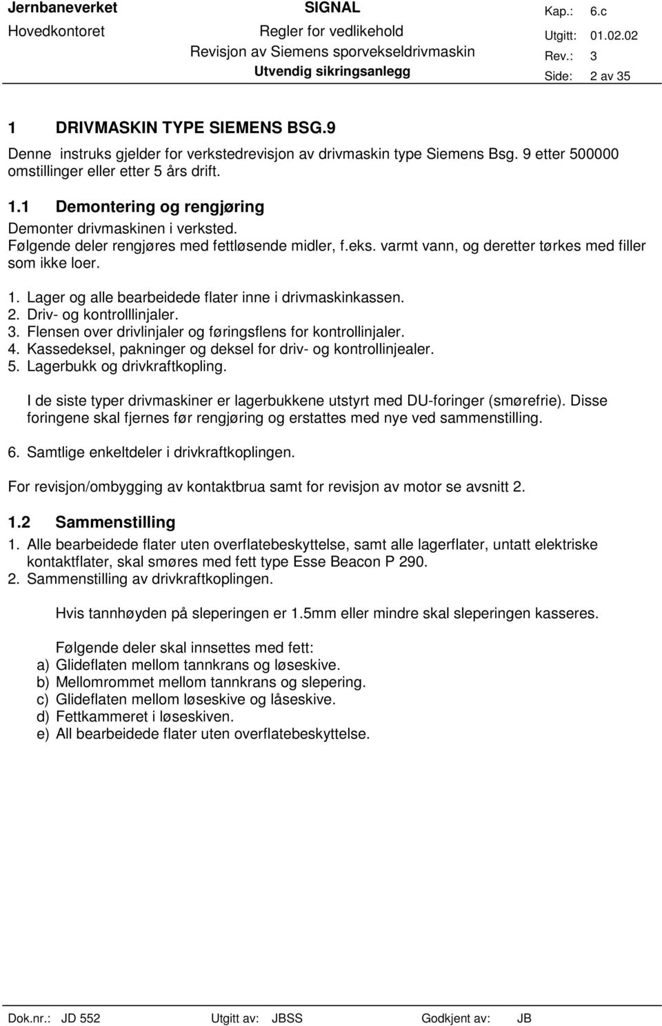 Lager og alle bearbeidede flater inne i drivmaskinkassen. 2. Driv- og kontrolllinjaler. 3. Flensen over drivlinjaler og føringsflens for kontrollinjaler. 4.