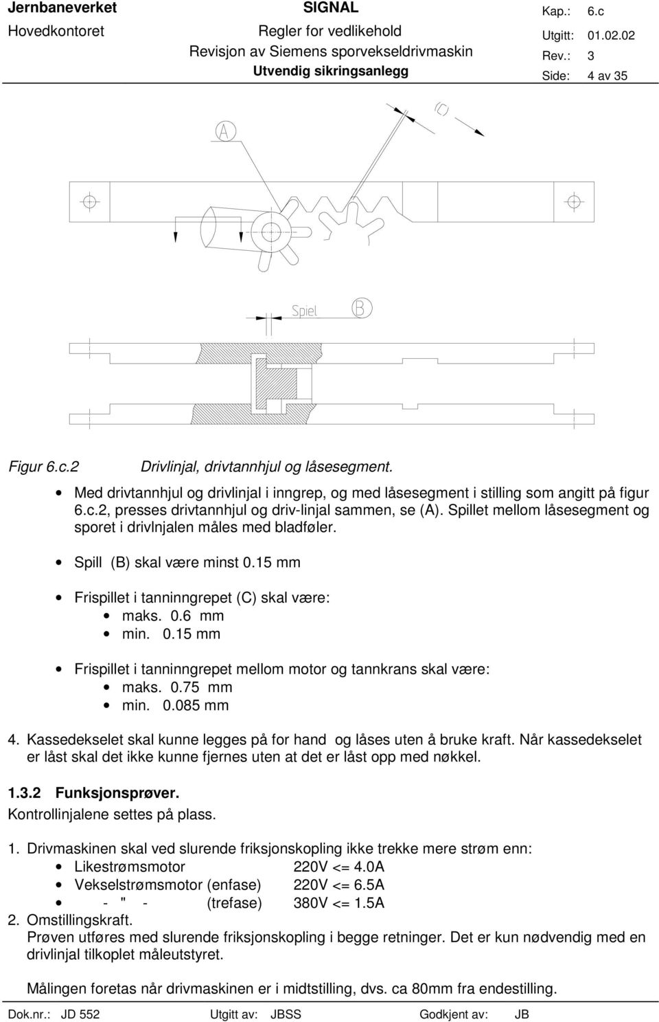 0.75 mm min. 0.085 mm 4. Kassedekselet skal kunne legges på for hand og låses uten å bruke kraft. Når kassedekselet er låst skal det ikke kunne fjernes uten at det er låst opp med nøkkel. 1.3.