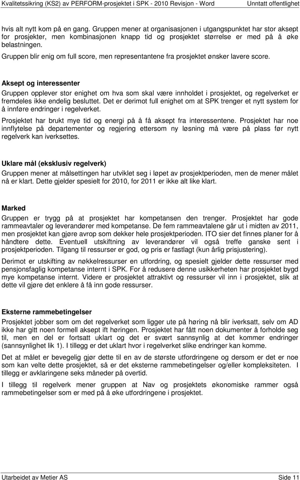 Aksept og interessenter Gruppen opplever stor enighet om hva som skal være innholdet i prosjektet, og regelverket er fremdeles ikke endelig besluttet.