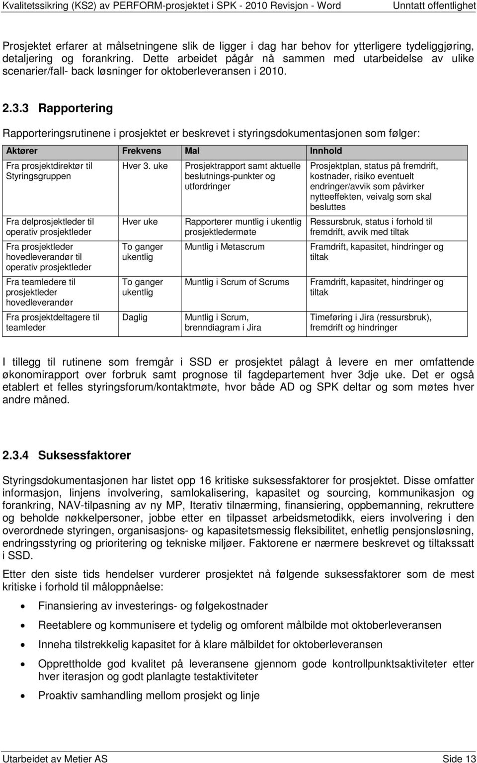 3 Rapportering Rapporteringsrutinene i prosjektet er beskrevet i styringsdokumentasjonen som følger: Aktører Frekvens Mal Innhold Fra prosjektdirektør til Hver 3.