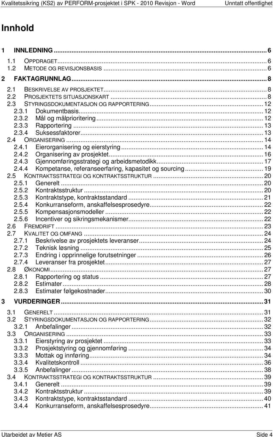 .. 16 2.4.3 Gjennomføringsstrategi og arbeidsmetodikk... 17 2.4.4 Kompetanse, referanseerfaring, kapasitet og sourcing... 19 2.5 KONTRAKTSSTRATEGI OG KONTRAKTSSTRUKTUR... 20 2.5.1 Generelt... 20 2.5.2 Kontraktsstruktur.