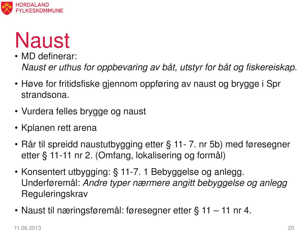 Vurdera felles brygge og naust Kplanen rett arena Rår til spreidd naustutbygging etter 11-7. nr 5b) med føresegner etter 11-11 nr 2.