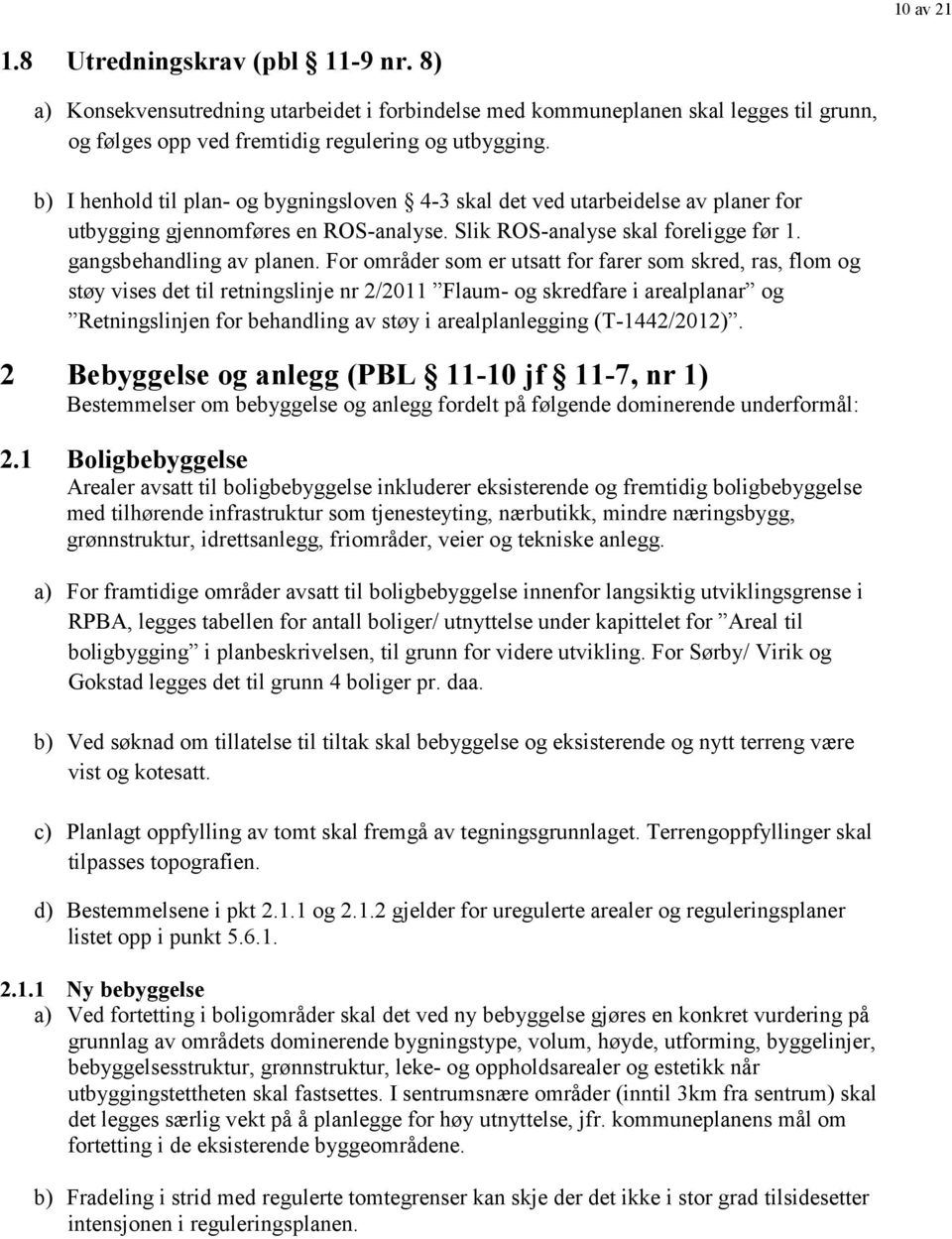 For områder som er utsatt for farer som skred, ras, flom og støy vises det til retningslinje nr 2/2011 Flaum- og skredfare i arealplanar og Retningslinjen for behandling av støy i arealplanlegging