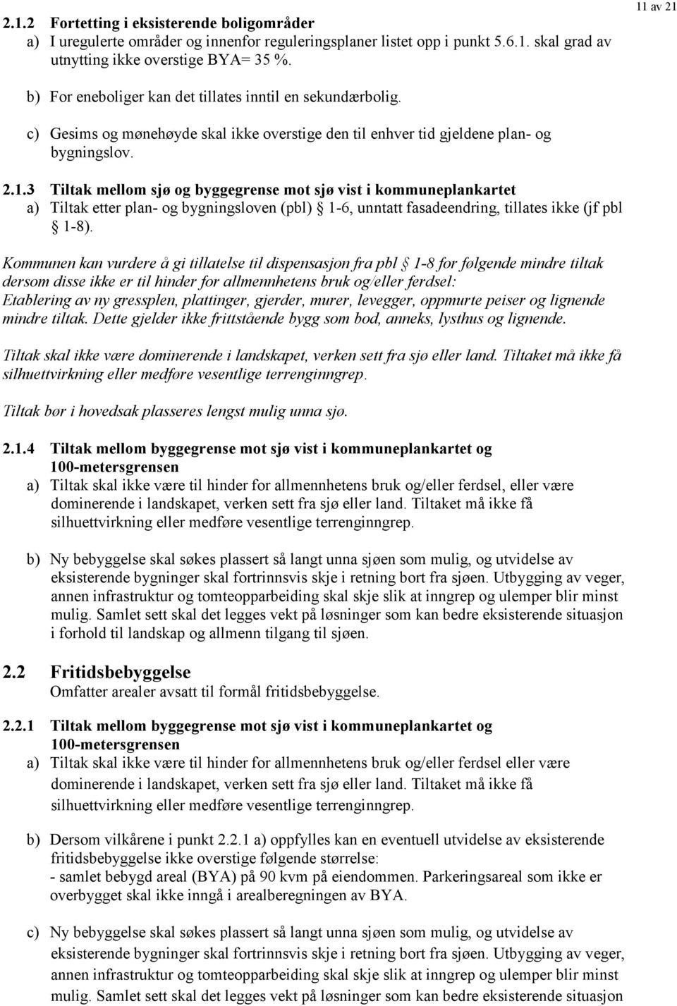 Kommunen kan vurdere å gi tillatelse til dispensasjon fra pbl 1-8 for følgende mindre tiltak dersom disse ikke er til hinder for allmennhetens bruk og/eller ferdsel: Etablering av ny gressplen,