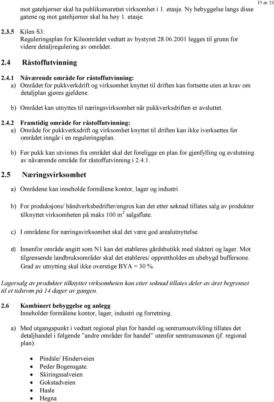 Råstoffutvinning 2.4.1 Nåværende område for råstoffutvinning: a) Området for pukkverkdrift og virksomhet knyttet til driften kan fortsette uten at krav om detaljplan gjøres gjeldene.