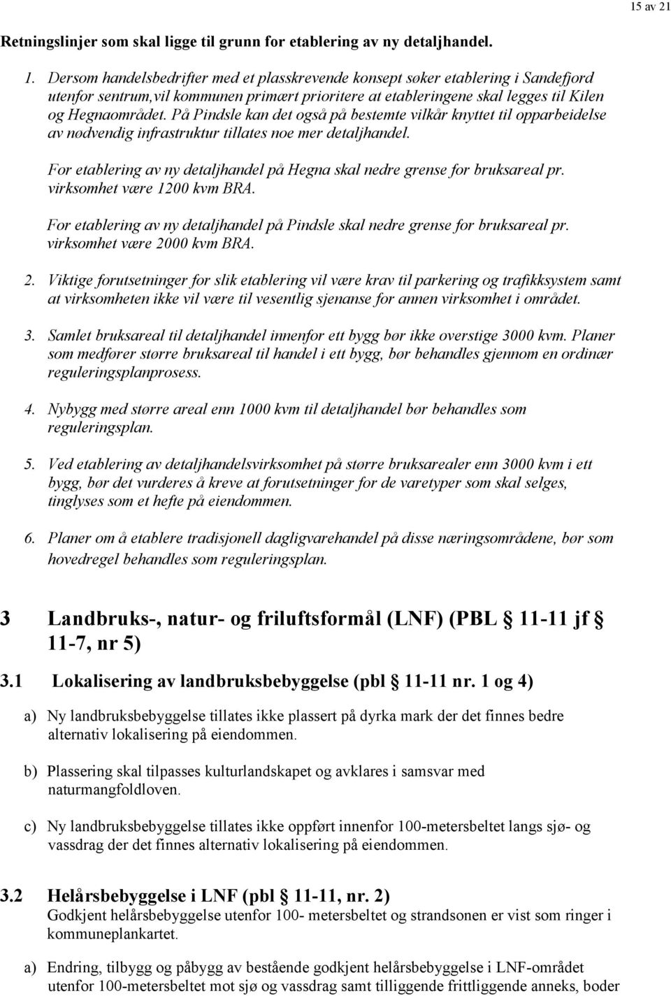 På Pindsle kan det også på bestemte vilkår knyttet til opparbeidelse av nødvendig infrastruktur tillates noe mer detaljhandel.