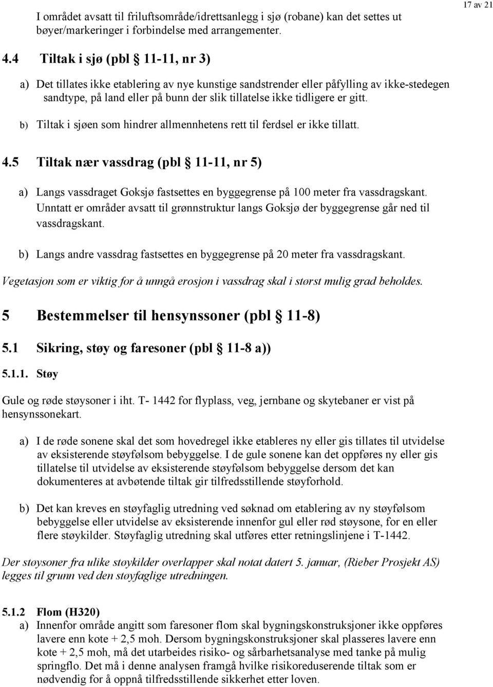 gitt. b) Tiltak i sjøen som hindrer allmennhetens rett til ferdsel er ikke tillatt. 4.