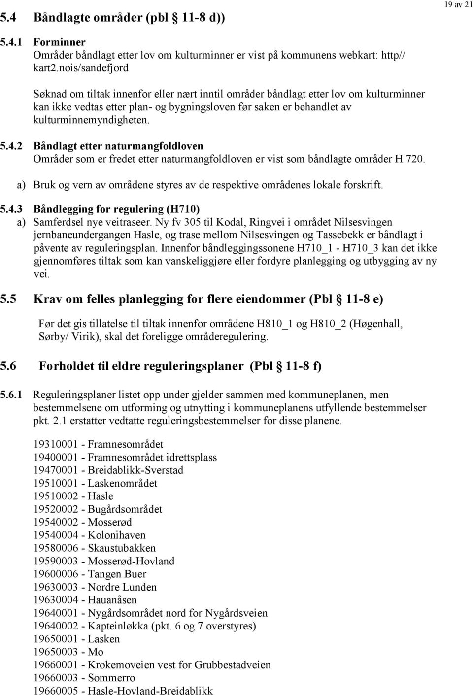 4.2 Båndlagt etter naturmangfoldloven Områder som er fredet etter naturmangfoldloven er vist som båndlagte områder H 720.