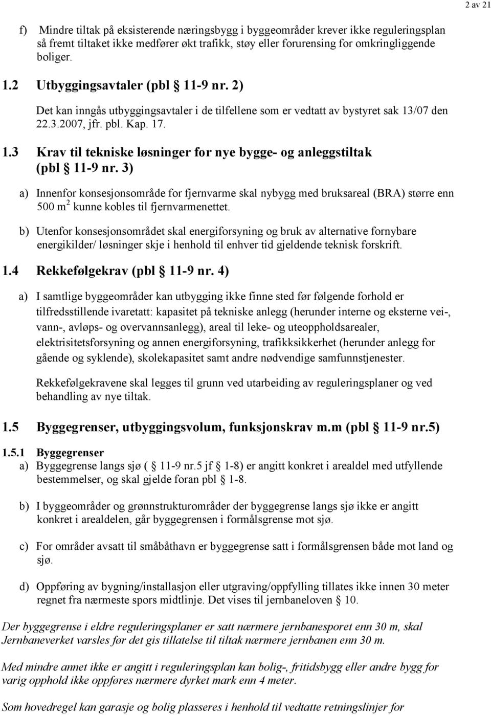 3) a) Innenfor konsesjonsområde for fjernvarme skal nybygg med bruksareal (BRA) større enn 500 m 2 kunne kobles til fjernvarmenettet.