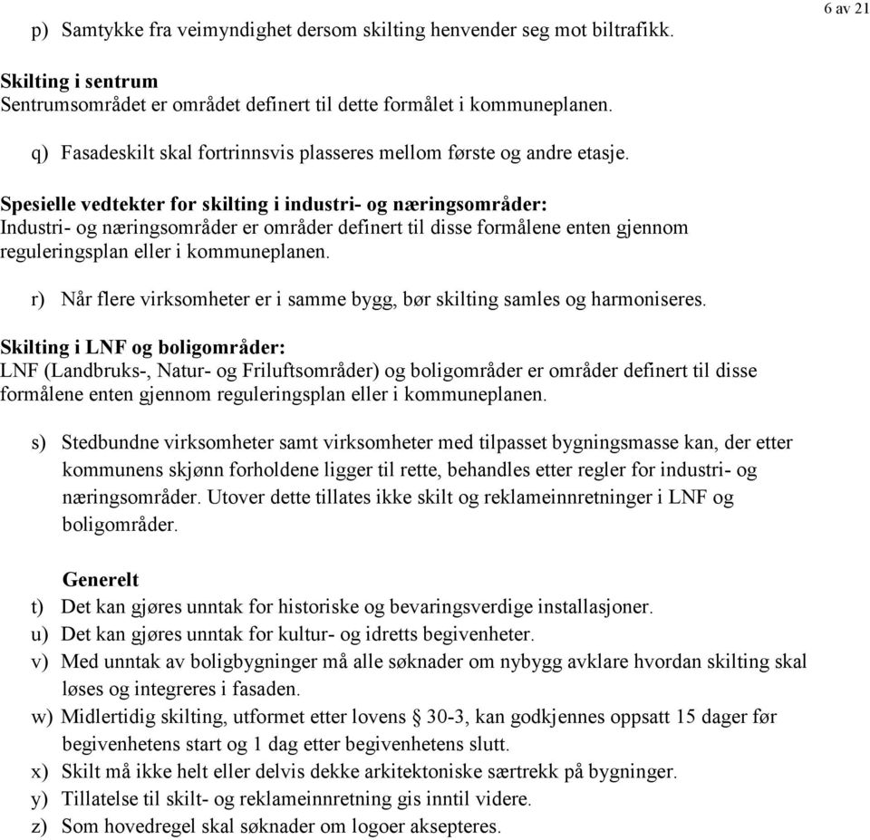 Spesielle vedtekter for skilting i industri- og næringsområder: Industri- og næringsområder er områder definert til disse formålene enten gjennom reguleringsplan eller i kommuneplanen.