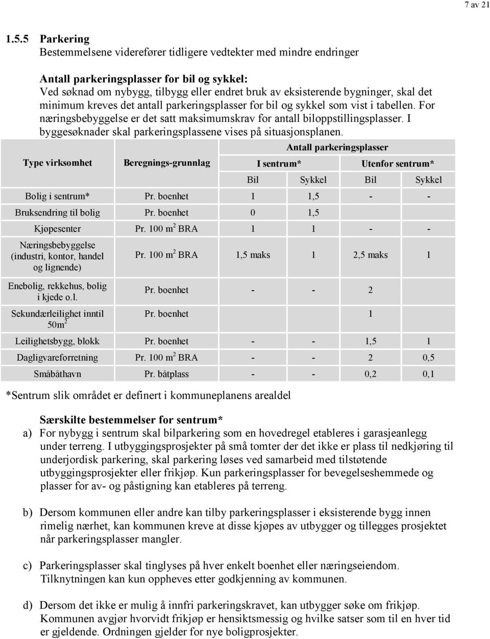 skal det minimum kreves det antall parkeringsplasser for bil og sykkel som vist i tabellen. For næringsbebyggelse er det satt maksimumskrav for antall biloppstillingsplasser.