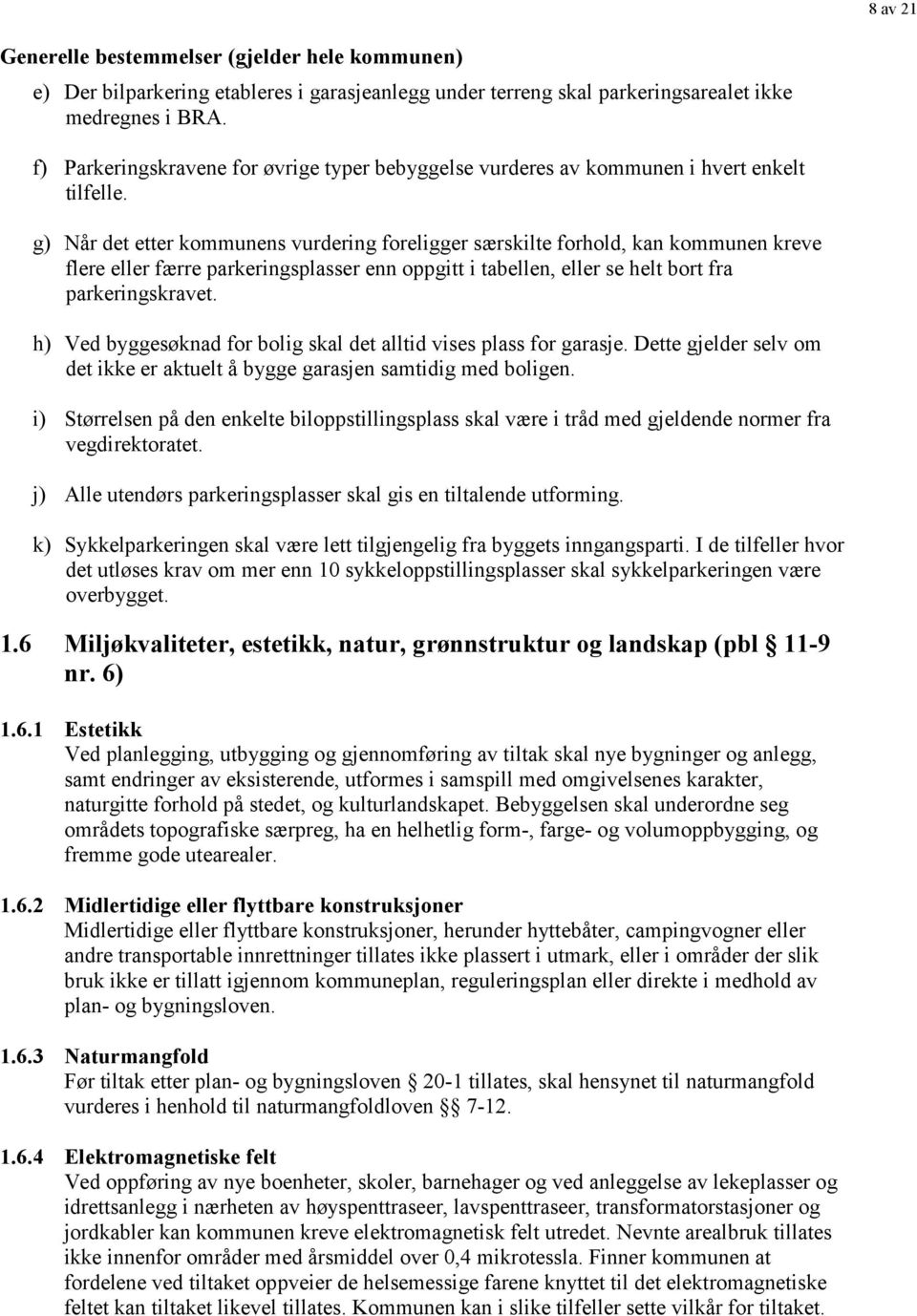 g) Når det etter kommunens vurdering foreligger særskilte forhold, kan kommunen kreve flere eller færre parkeringsplasser enn oppgitt i tabellen, eller se helt bort fra parkeringskravet.