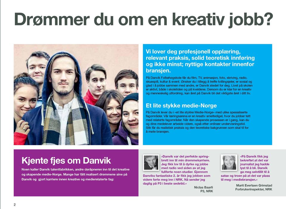 Ønsker du i tillegg å treffe tvillingsjeler, er sosial og glad i å jobbe sammen med andre, er Danvik stedet for deg. Livet på skolen er aktivt, både i skoletiden og på kveldene.