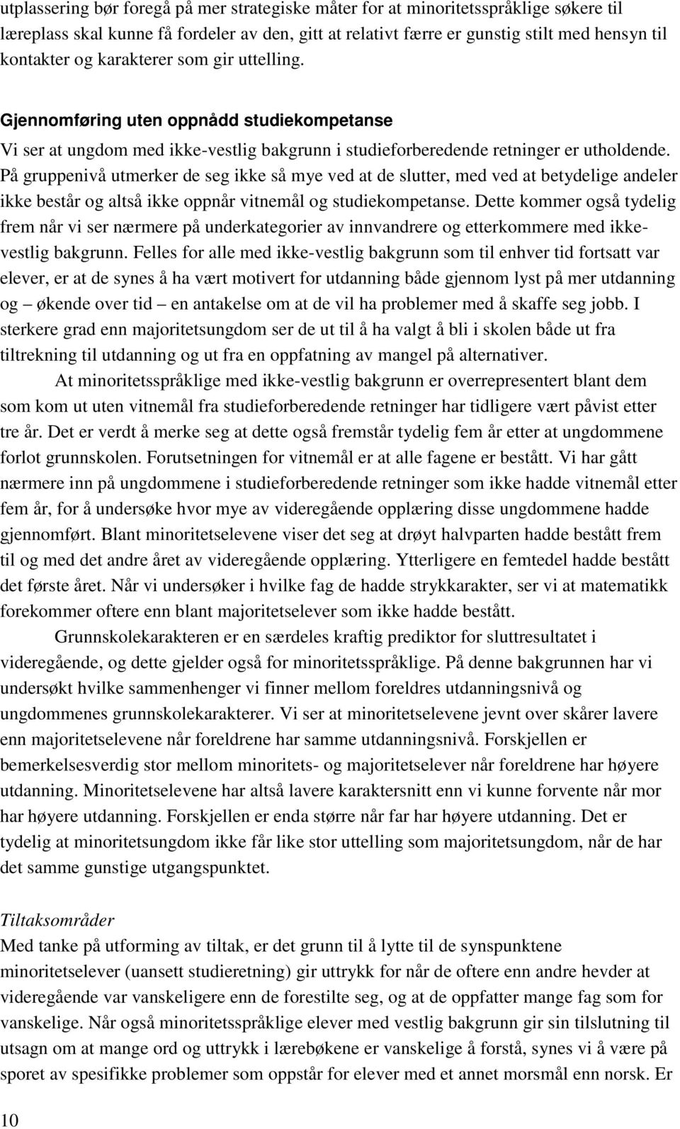 På gruppenivå utmerker de seg ikke så mye ved at de slutter, med ved at betydelige andeler ikke består og altså ikke oppnår vitnemål og studiekompetanse.