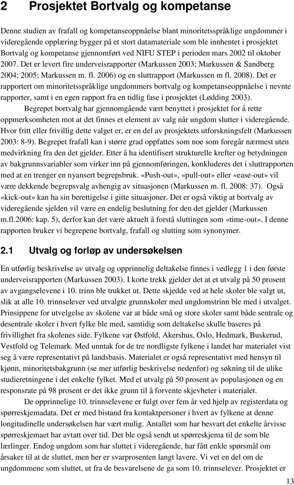 fl. 2006) og en sluttrapport (Markussen m fl. 2008).