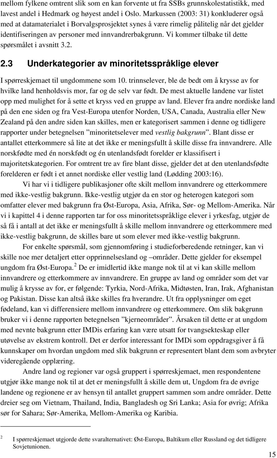 Vi kommer tilbake til dette spørsmålet i avsnitt 3.2. 2.3 Underkategorier av minoritetsspråklige elever I spørreskjemaet til ungdommene som 10.