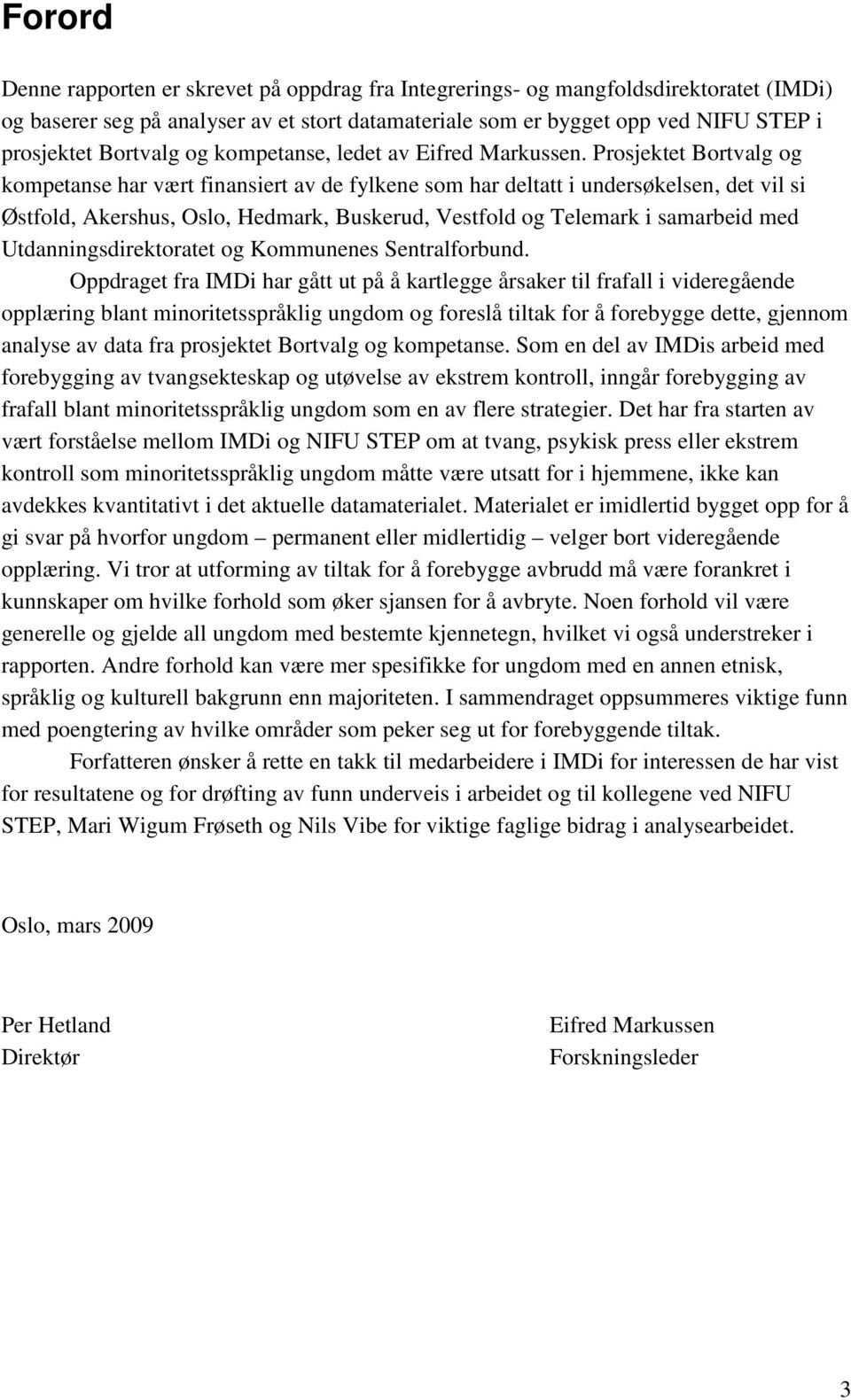 Prosjektet Bortvalg og kompetanse har vært finansiert av de fylkene som har deltatt i undersøkelsen, det vil si Østfold, Akershus, Oslo, Hedmark, Buskerud, Vestfold og Telemark i samarbeid med