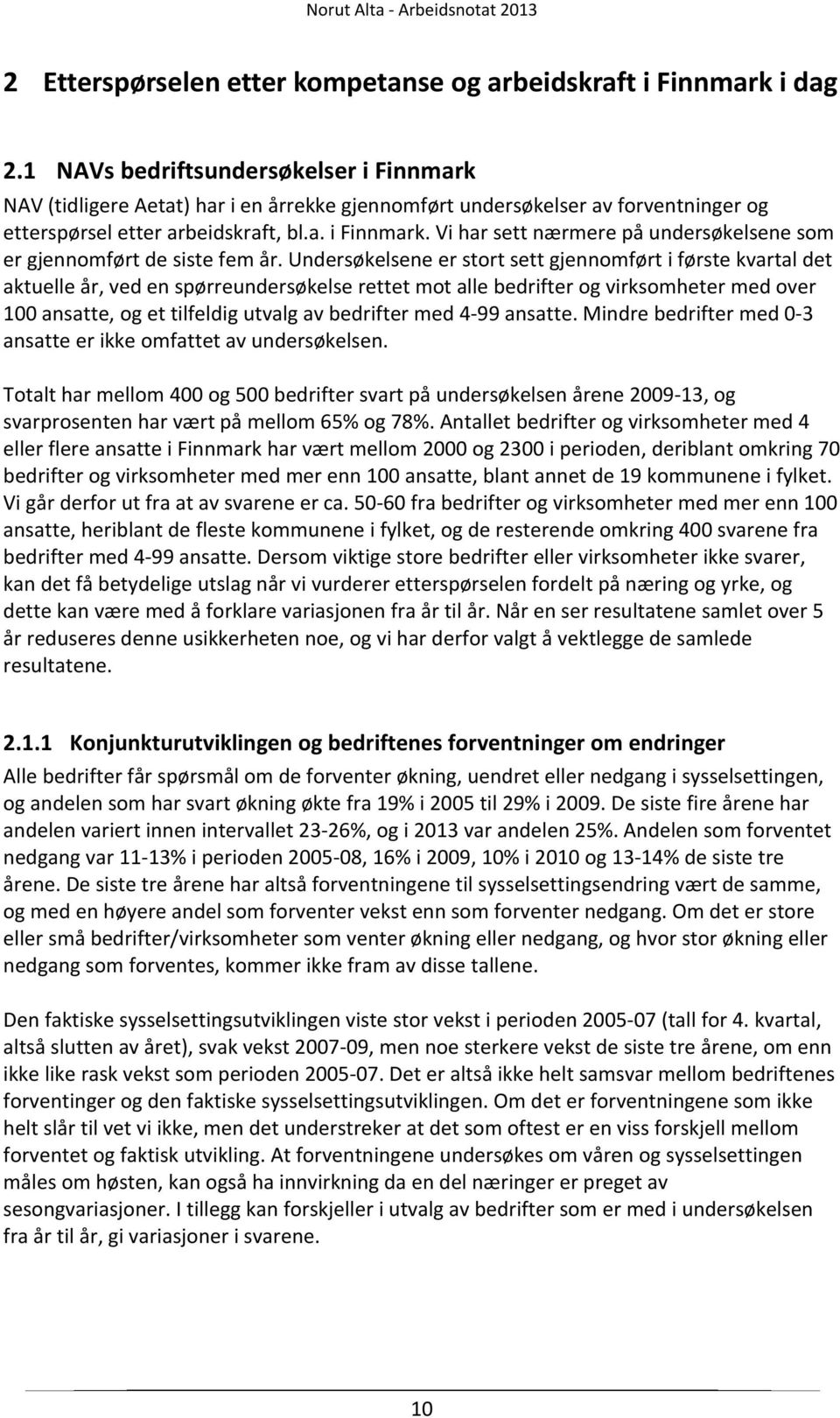 Undersøkelsene er stort sett gjennomført i første kvartal det aktuelle år, ved en spørreundersøkelse rettet mot alle bedrifter og virksomheter med over 100 ansatte, og et tilfeldig utvalg av