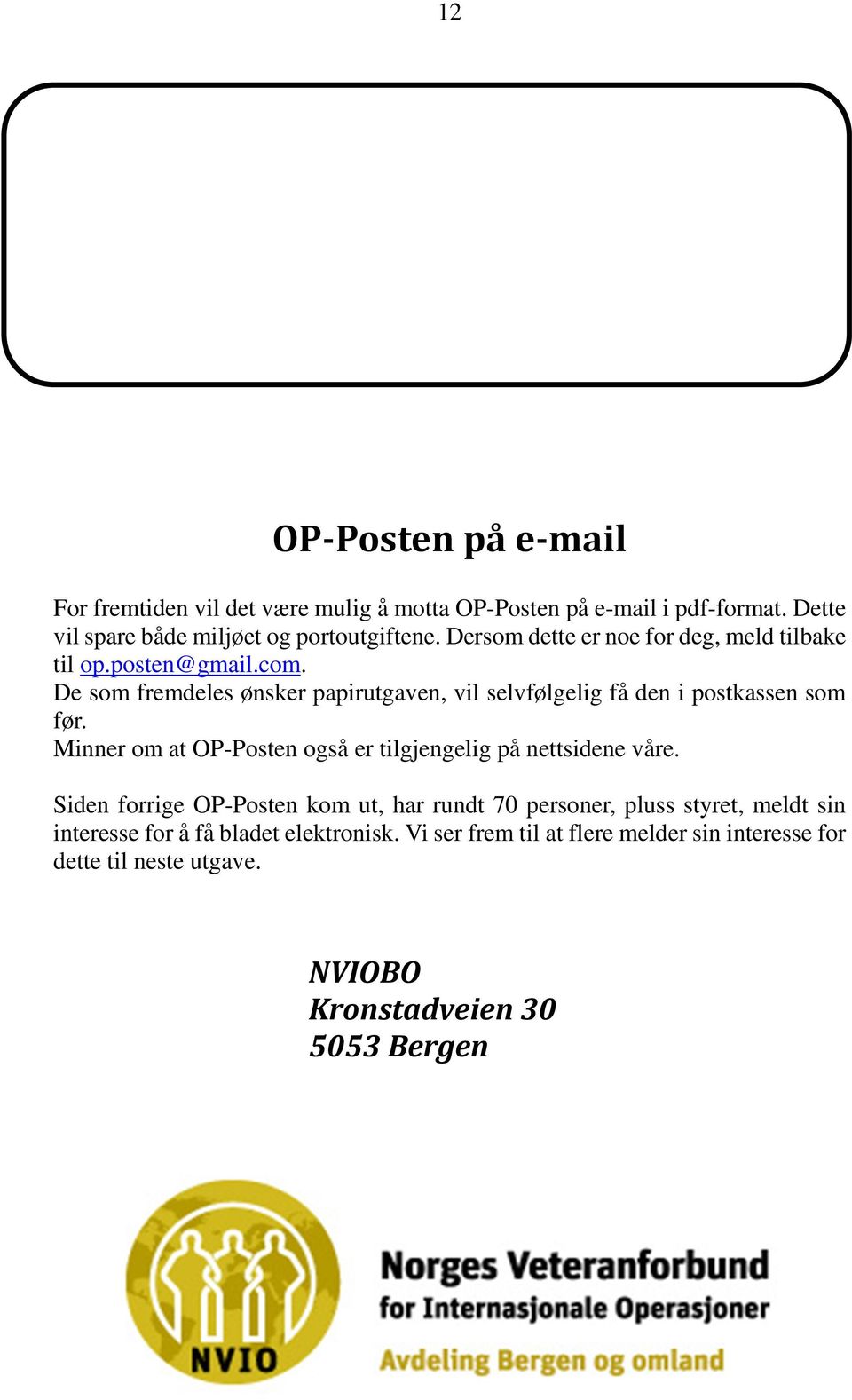 De som fremdeles ønsker papirutgaven, vil selvfølgelig få den i postkassen som før. Minner om at OP-Posten også er tilgjengelig på nettsidene våre.