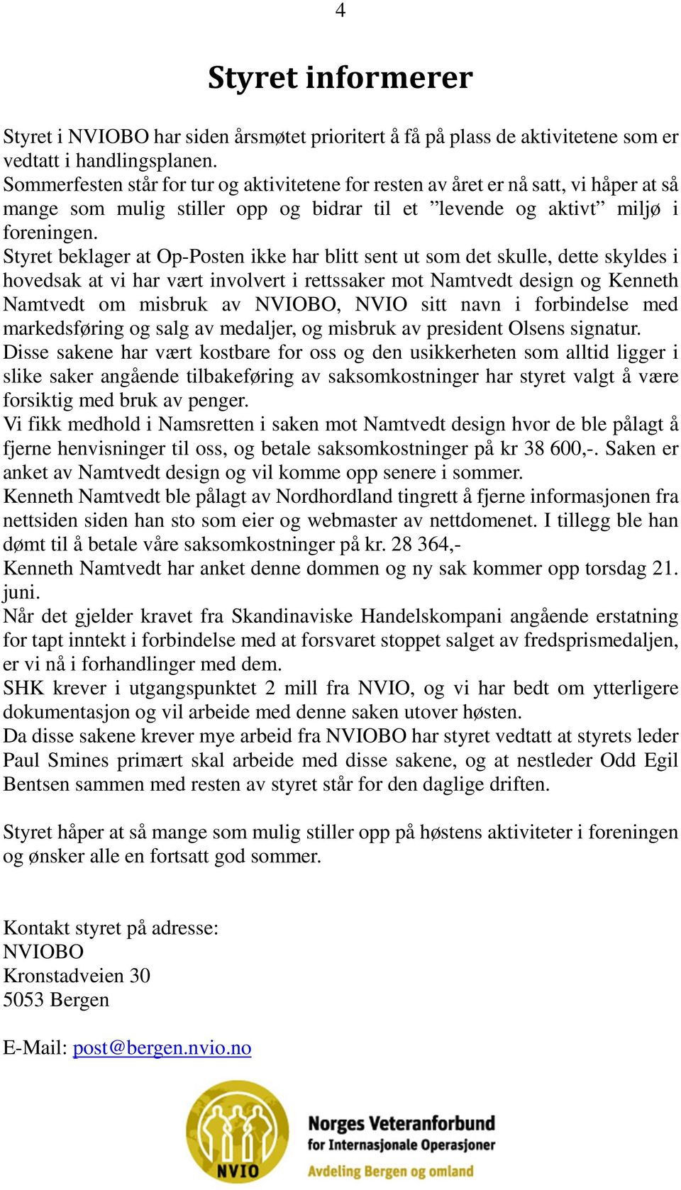 Styret beklager at Op-Posten ikke har blitt sent ut som det skulle, dette skyldes i hovedsak at vi har vært involvert i rettssaker mot Namtvedt design og Kenneth Namtvedt om misbruk av NVIOBO, NVIO