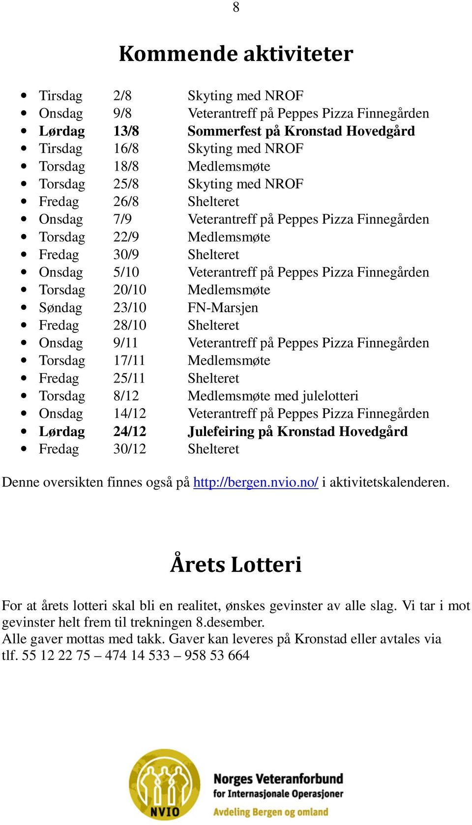 Pizza Finnegården Torsdag 20/10 Medlemsmøte Søndag 23/10 FN-Marsjen Fredag 28/10 Shelteret Onsdag 9/11 Veterantreff på Peppes Pizza Finnegården Torsdag 17/11 Medlemsmøte Fredag 25/11 Shelteret