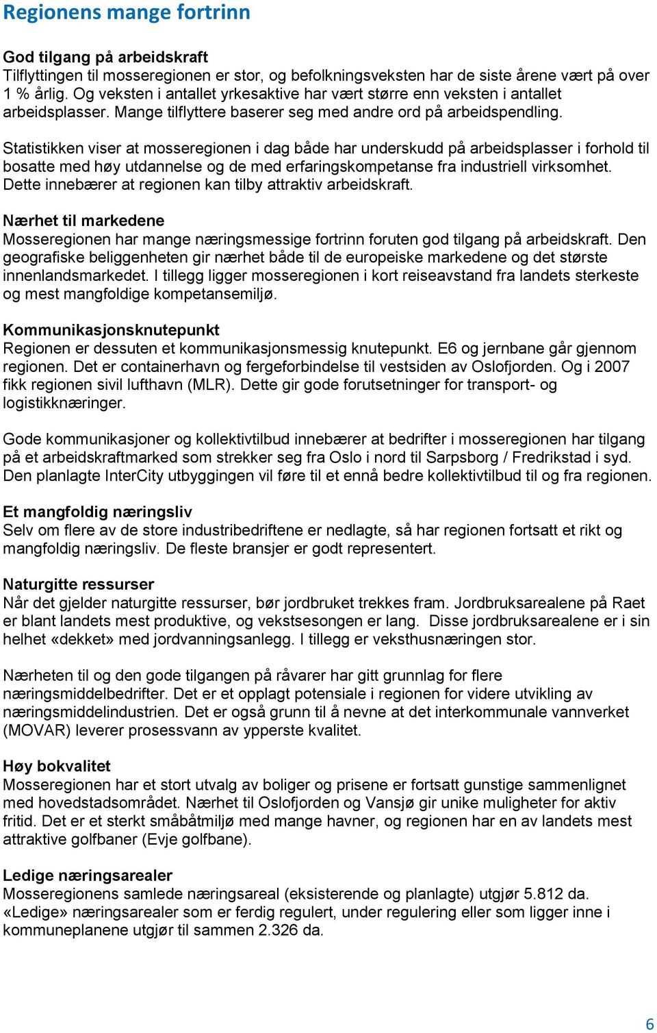 Statistikken viser at mosseregionen i dag både har underskudd på arbeidsplasser i forhold til bosatte med høy utdannelse og de med erfaringskompetanse fra industriell virksomhet.