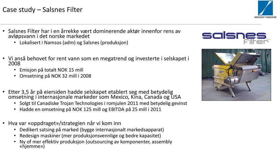 omsetning i internasjonale markeder som Mexico, Kina, Canada og USA Solgt til Canadiske Trojan Technologies i romjulen 2011 med betydelig gevinst Hadde en omsetning på NOK 125 mill og EBITDA på 25