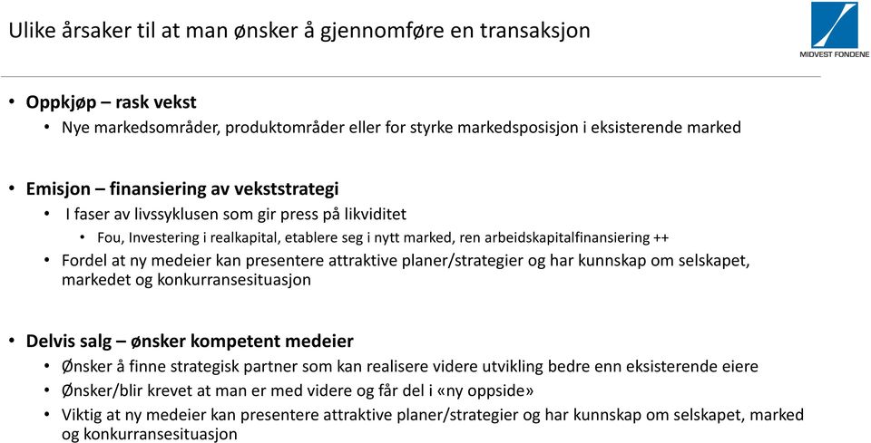 attraktive planer/strategier og har kunnskap om selskapet, markedet og konkurransesituasjon Delvis salg ønsker kompetent medeier Ønsker å finne strategisk partner som kan realisere videre utvikling