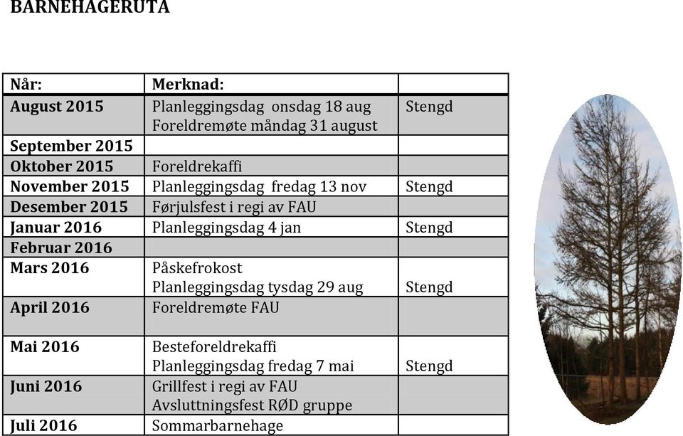 Planleggingsdag 4 jan Stengd Februar 2016 Mars 2016 Påskefrokost Planleggingsdag tysdag 29 aug Stengd April 2016 Foreldremøte FAU Mai