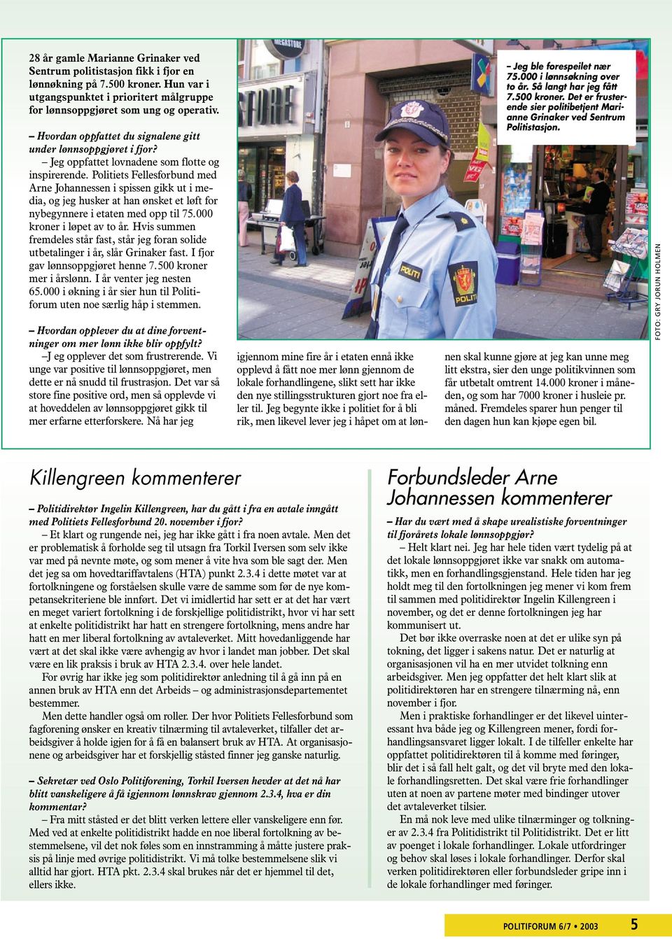 Politiets Fellesforbund med Arne Johannessen i spissen gikk ut i media, og jeg husker at han ønsket et løft for nybegynnere i etaten med opp til 75.000 kroner i løpet av to år.