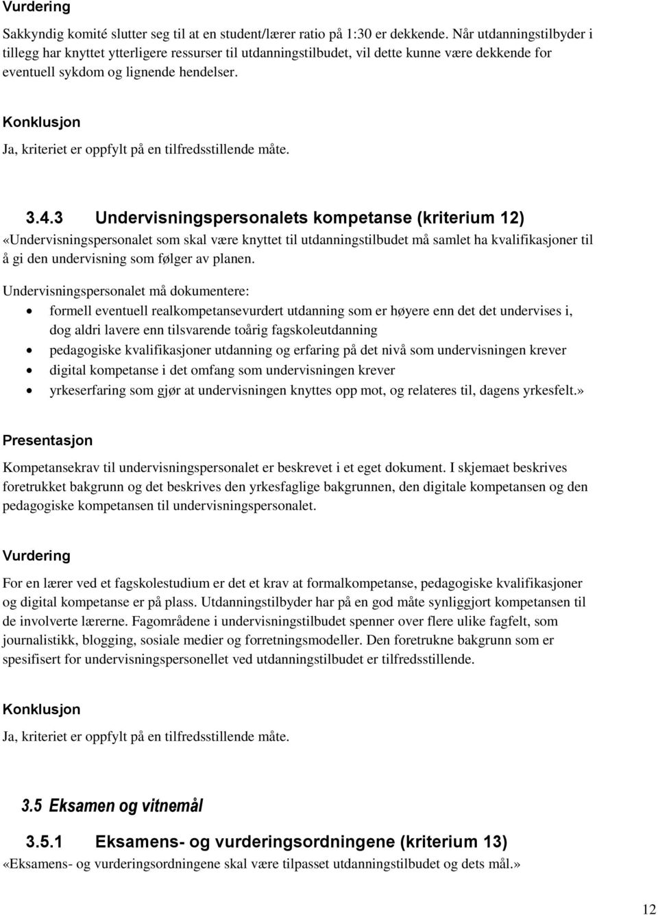 3 Undervisningspersonalets kompetanse (kriterium 12) «Undervisningspersonalet som skal være knyttet til utdanningstilbudet må samlet ha kvalifikasjoner til å gi den undervisning som følger av planen.