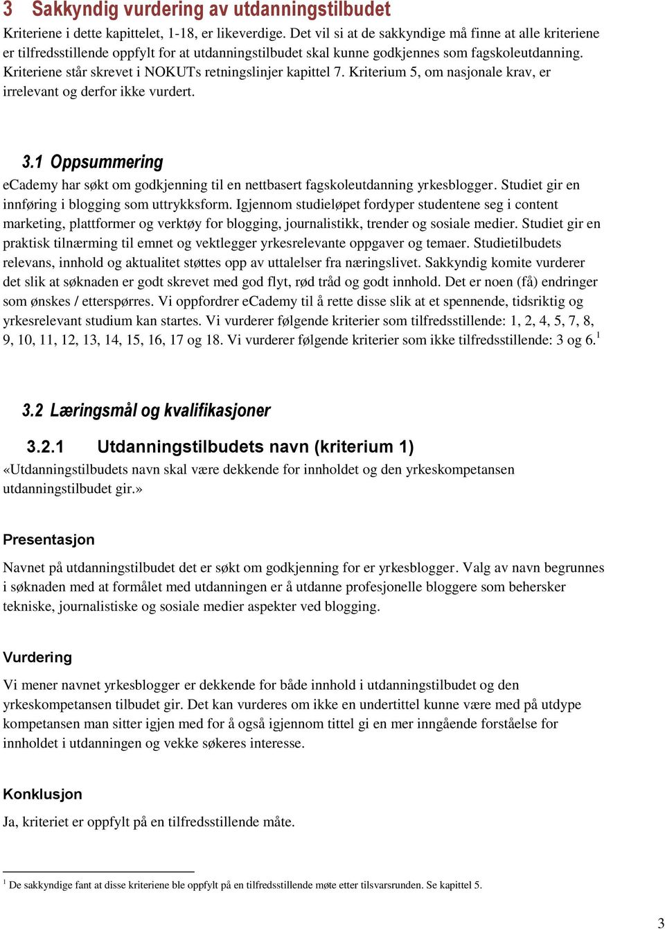 Kriteriene står skrevet i NOKUTs retningslinjer kapittel 7. Kriterium 5, om nasjonale krav, er irrelevant og derfor ikke vurdert. 3.