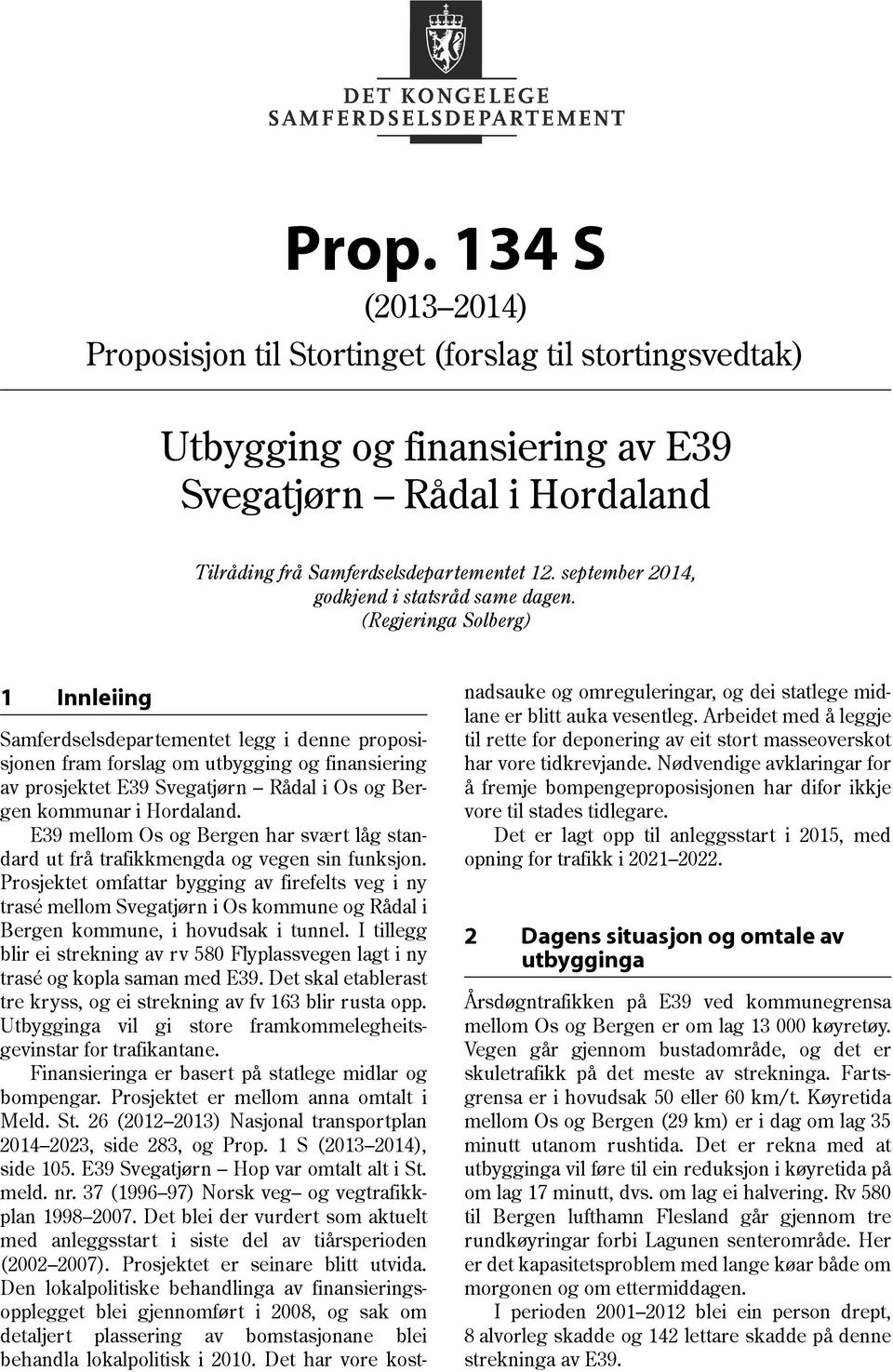 (Regjeringa Solberg) 1 Innleiing Samferdselsdepartementet legg i denne proposisjonen fram forslag om utbygging og finansiering av prosjektet E39 Svegatjørn Rådal i Os og Bergen kommunar i Hordaland.