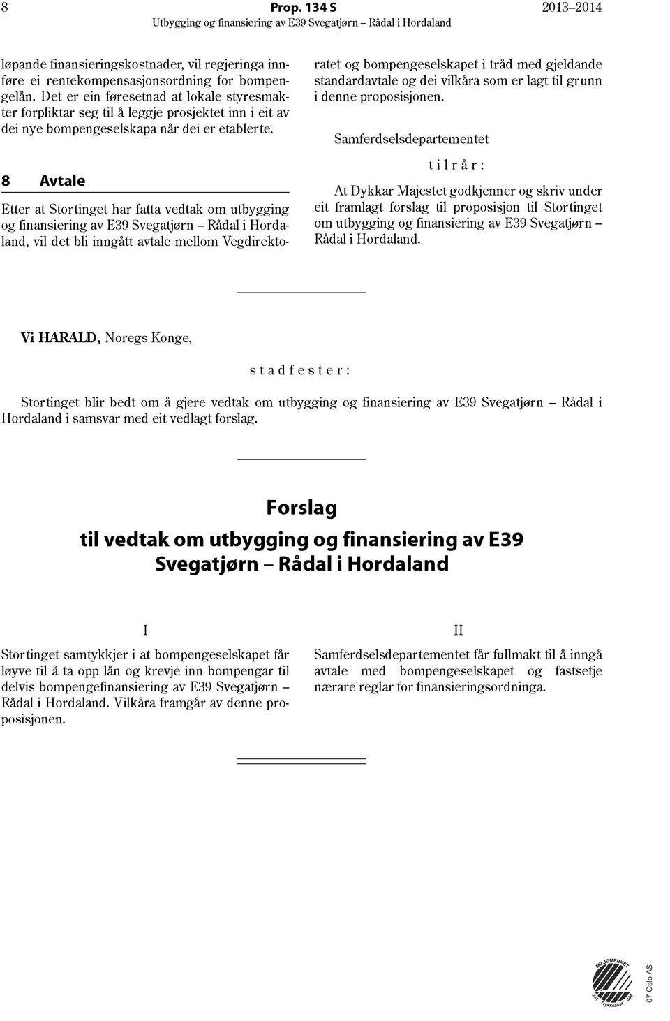 8 Avtale Etter at Stortinget har fatta vedtak om utbygging og finansiering av E39 Svegatjørn Rådal i Hordaland, vil det bli inngått avtale mellom Vegdirektoratet og bompengeselskapet i tråd med