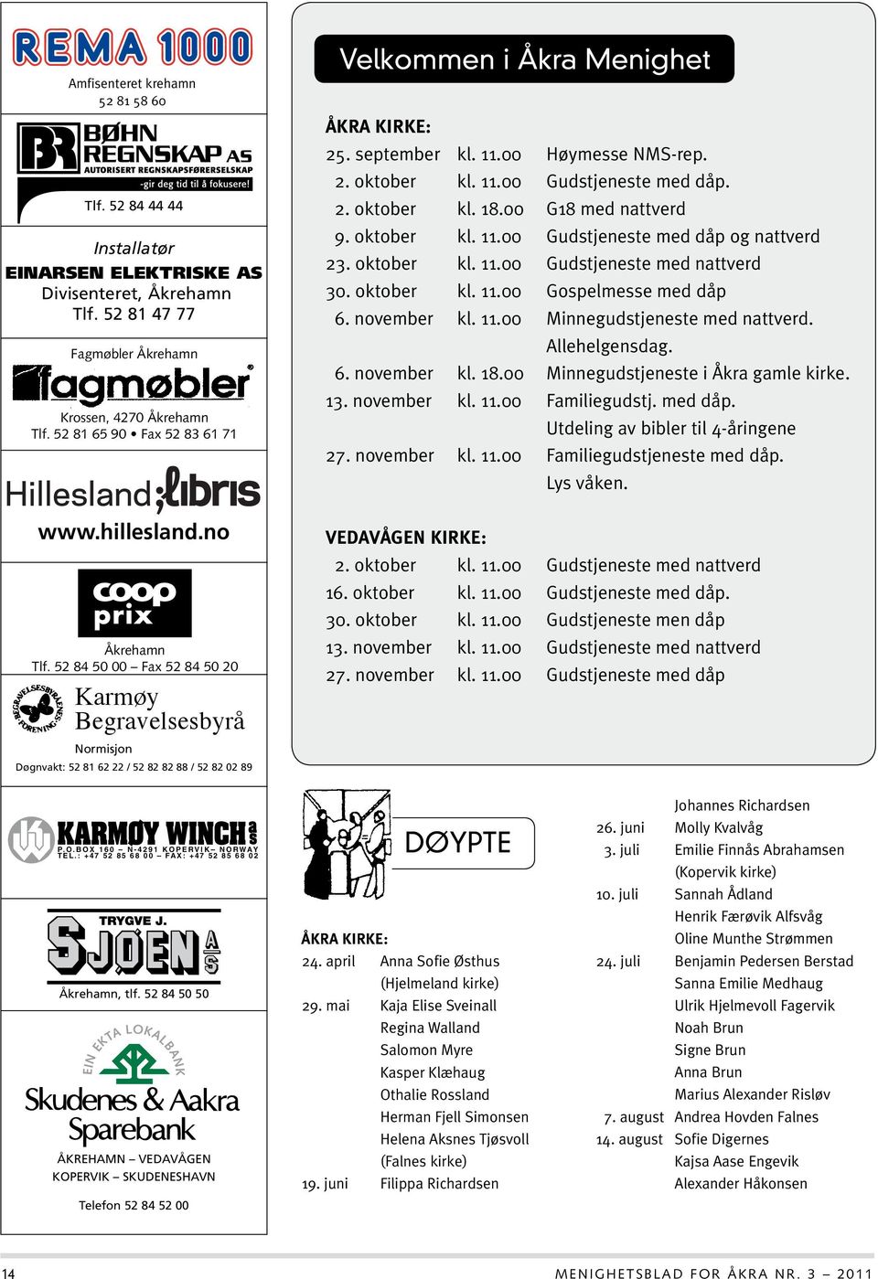 52 84 50 00 Fax 52 84 50 20 Karmøy Begravelsesbyrå Normisjon Døgnvakt: 52 81 62 22 / 52 82 82 88 / 52 82 02 89 Velkommen i Åkra Menighet Åkra kirke: 25. september kl. 11.00 Høymesse NMS-rep. 2. oktober kl.